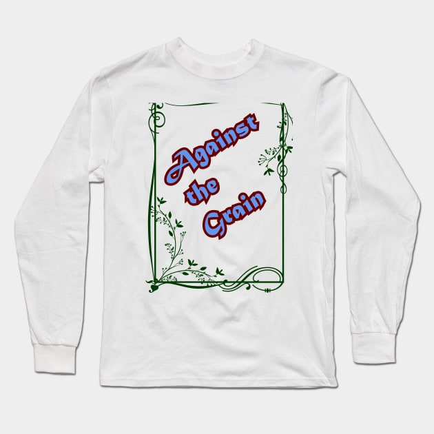 AGAINST THE GRAIN Long Sleeve T-Shirt by fun idioms